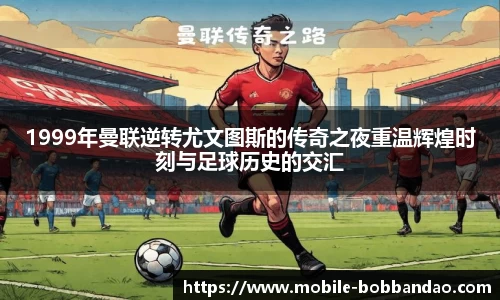 1999年曼联逆转尤文图斯的传奇之夜重温辉煌时刻与足球历史的交汇